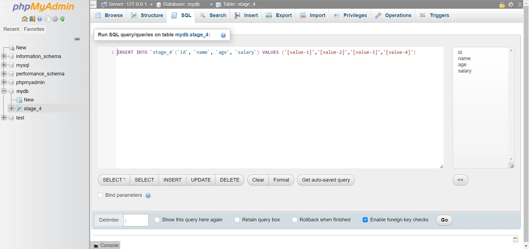 The SQL tab of table stage_4 in database mydb. The heading says "Run SQL query/queries on table mydb.stage_4:". The editor contains the generated statement INSERT INTO stage_4(id, name, age, salary) VALUES ('[value-1]','[value-2]','[value-3]','[value-4]'). On the right is the list of columns id, name, age, salary. Below are the buttons SELECT *, SELECT, INSERT, UPDATE, DELETE, Clear, Format and Get auto-saved query, a "Bind parameters" checkbox, the delimiter ";" and a Go button.